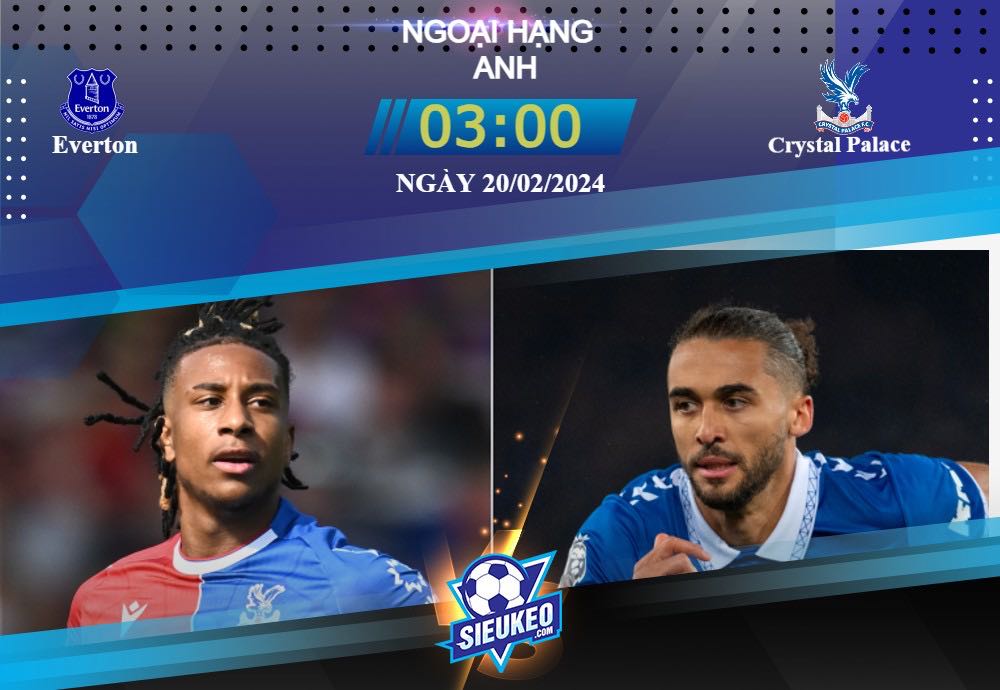 Soi kèo bóng đá Everton vs Crystal Palace 03h00 ngày 20/02/2024: Cân sức cân tài