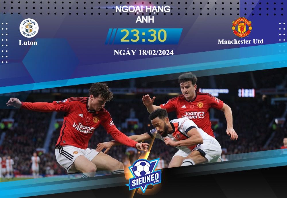 Soi kèo bóng đá Luton vs Manchester Utd 23h30 ngày 18/02/2024: Không thể ngăn cản