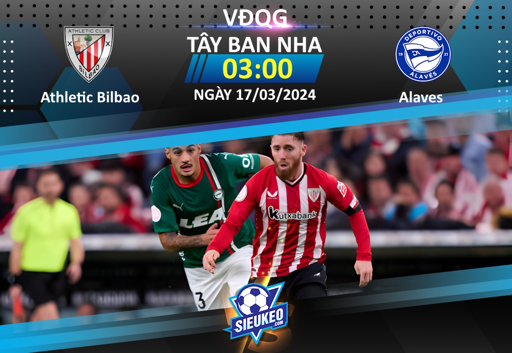 Soi kèo bóng đá Athletic Bilbao vs Alaves 03h00 ngày 17/03/2024: 3 điểm nhẹ nhàng