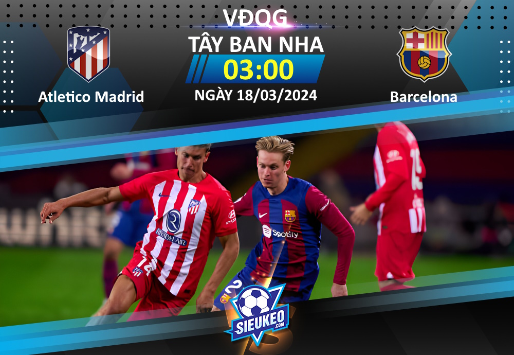 Soi kèo bóng đá Atletico Madrid vs Barcelona 03h00 ngày 18/03/2024: Tự tin đón khách