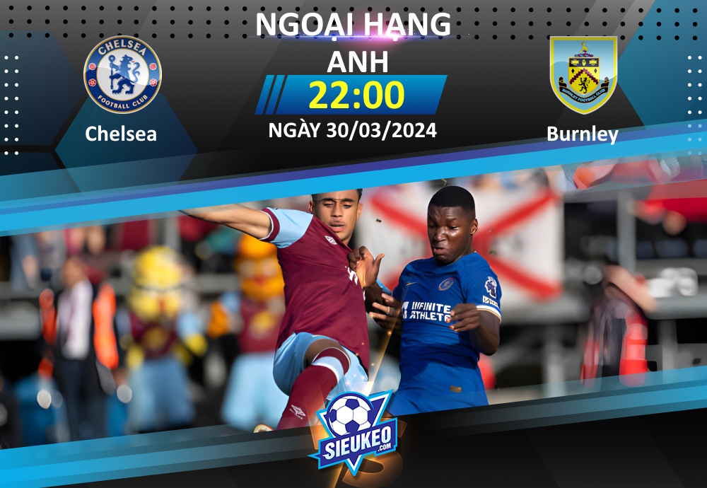 Soi kèo bóng đá Chelsea vs Burnley 22h00 ngày 30/03/2024: Tự tin đón khách