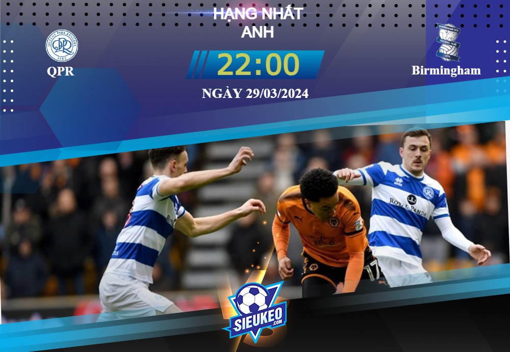 Soi kèo bóng đá QPR vs Birmingham 22h00 ngày 29/03/2024: Cuộc chiến nhóm cuối