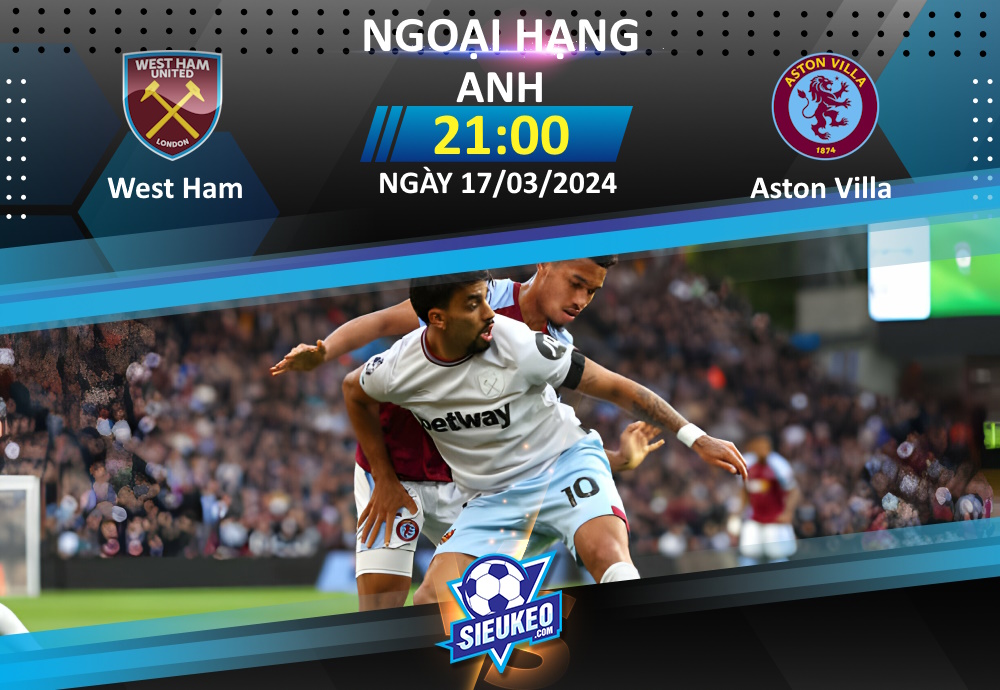 Soi kèo bóng đá West Ham vs Aston Villa 21h00 ngày 17/03/2024: Chờ tiệc bàn thắng