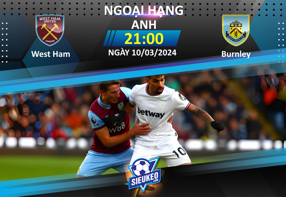 Soi kèo bóng đá West Ham vs Burnley 21h00 ngày 10/03/2024: Búa tạ thắng nhẹ