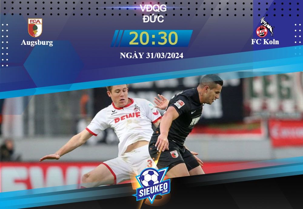 Soi kèo bóng đá Augsburg vs FC Koln 20h30 ngày 31/03/2024: Chủ nhà thắng dễ