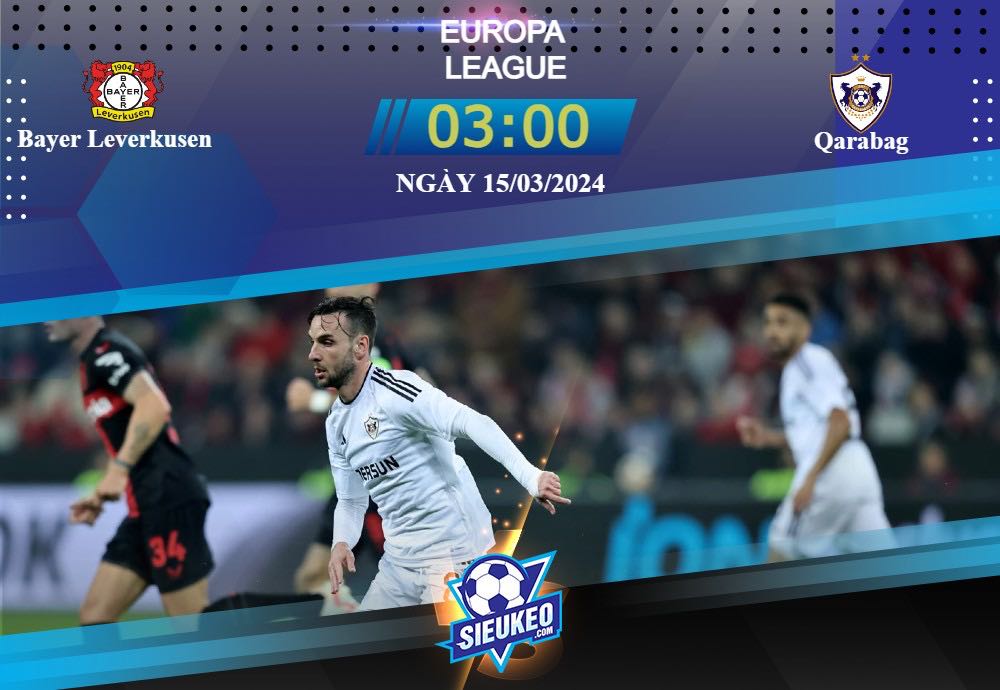 Soi kèo bóng đá Bayer Leverkusen vs Qarabag 03h00 ngày 15/03/2024: Sớm được định đoạt