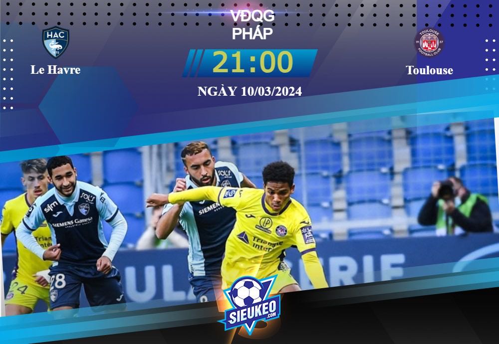 Soi kèo bóng đá Le Havre vs Toulouse 21h00 ngày 10/03/2024: Chủ nhà khủng hoảng