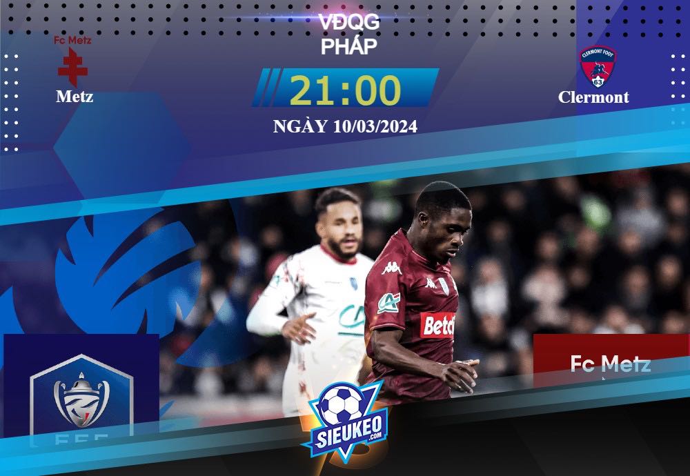 Soi kèo bóng đá Metz vs Clermont 21h00 ngày 10/03/2024: Chạy đua trụ hạng