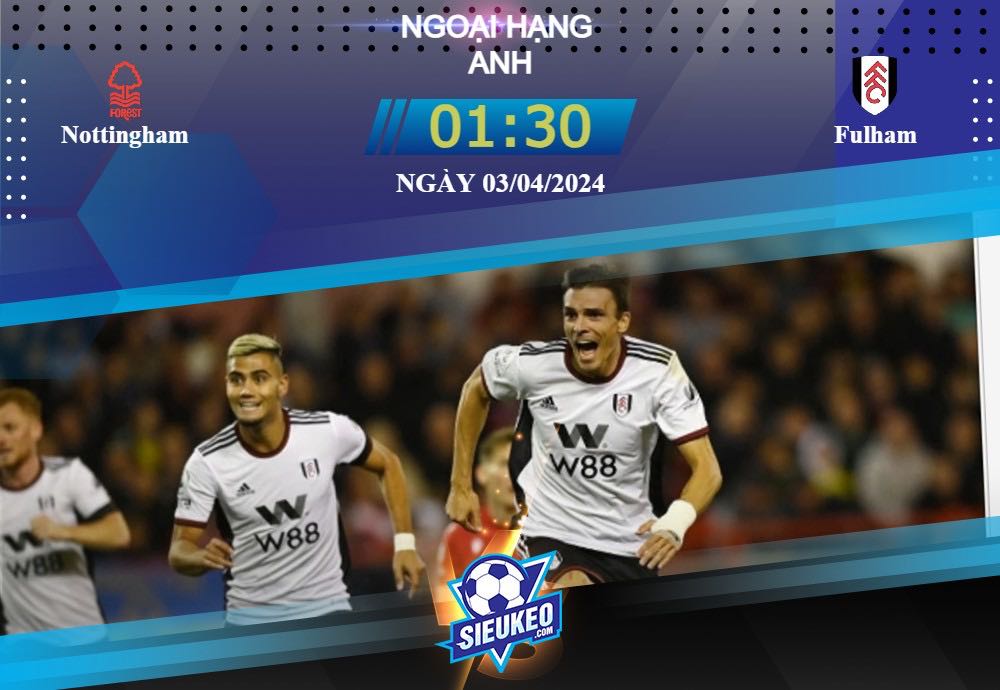 Soi kèo bóng đá Nottingham vs Fulham 01h30 ngày 03/04/2024: Chủ nhà gặp nguy