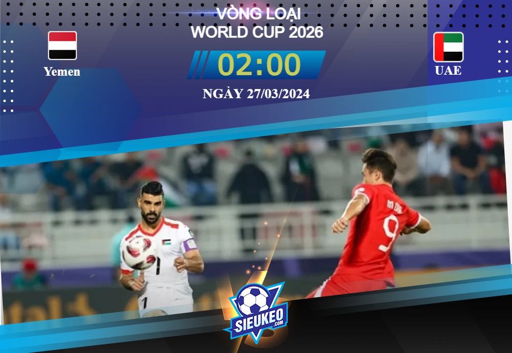 Soi kèo bóng đá Yemen vs United Arab Emirates 02h00 ngày 27/03/2024: Nhấn chìm đối thủ