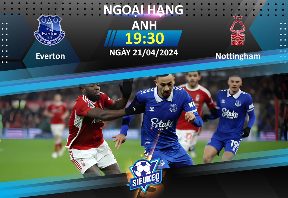 Soi kèo bóng đá Everton vs Nottingham 19h30 ngày 21/04/2024: 3 điểm ở lại