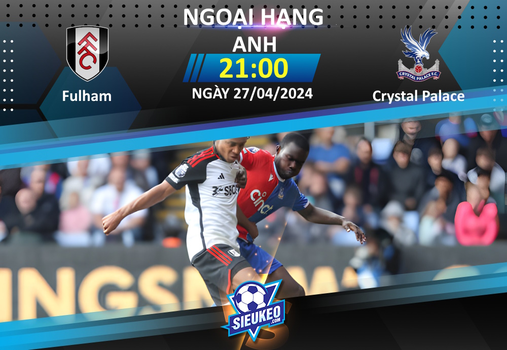 Soi kèo bóng đá Fulham vs Crystal Palace 21h00 ngày 27/04/2024: Bất phân thắng bại