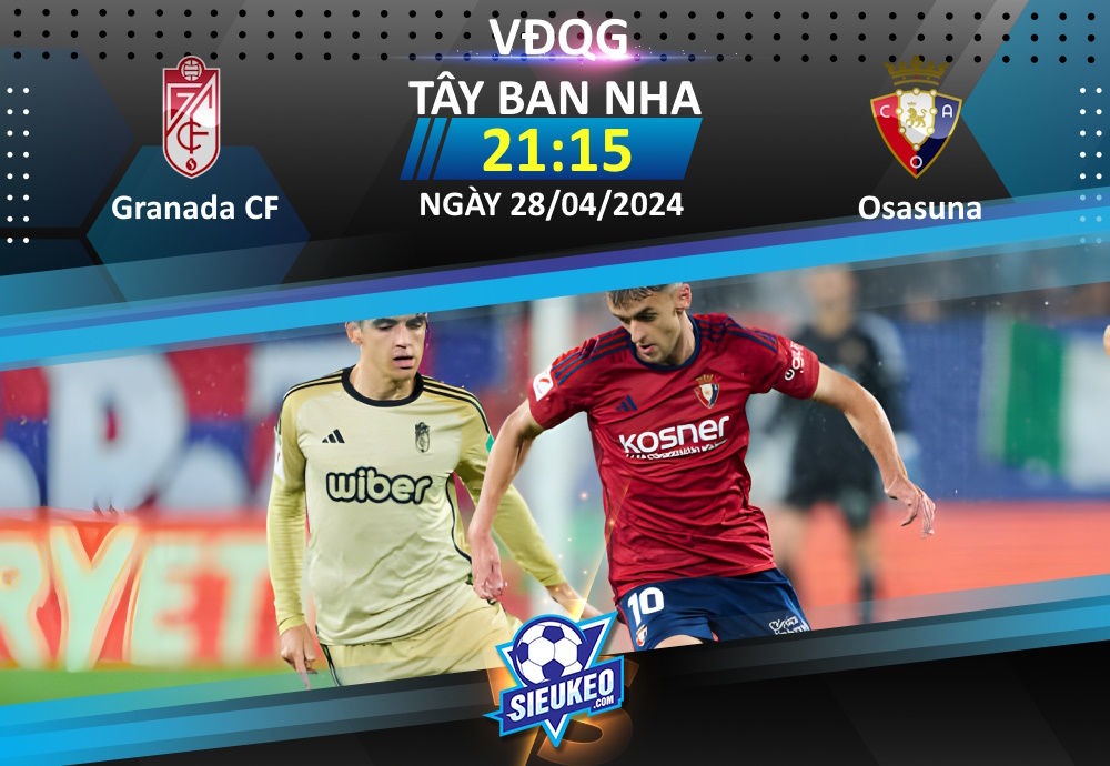 Soi kèo bóng đá Granada CF vs Osasuna 21h15 ngày 28/04/2024: Chủ nhà trắng tay