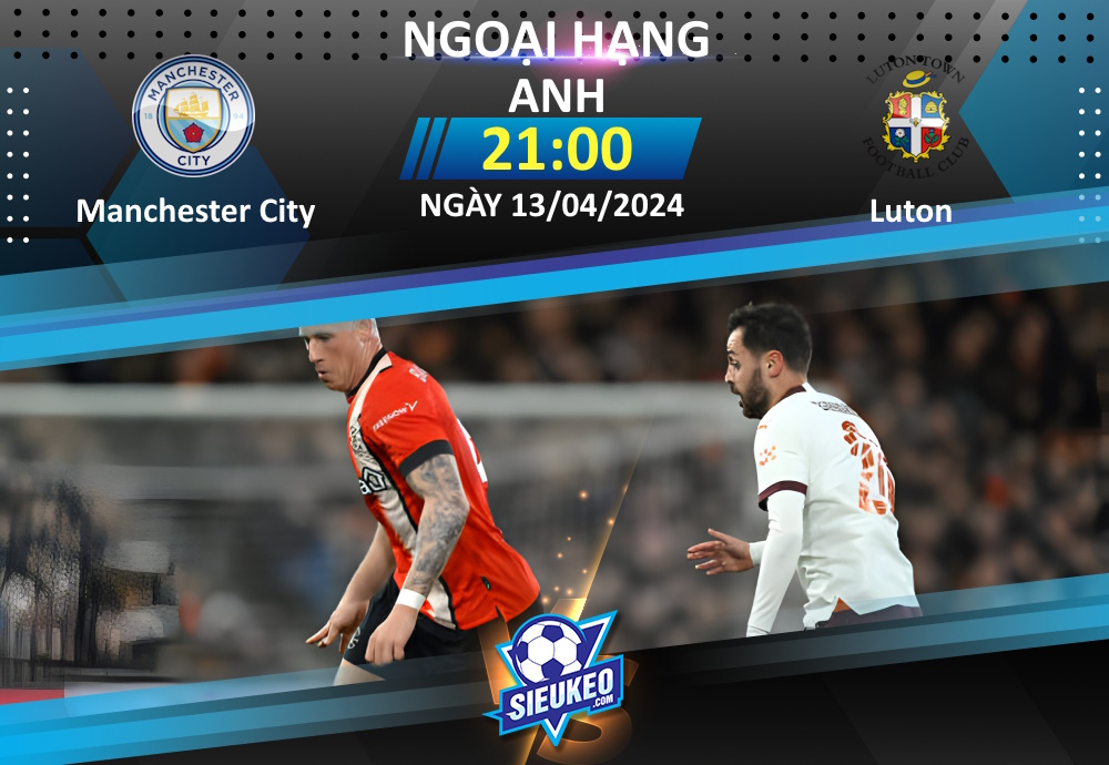 Soi kèo bóng đá Manchester City vs Luton 21h00 ngày 13/04/2024: Thế trận một chiều