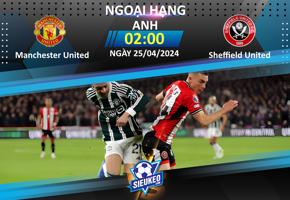 Soi kèo bóng đá Manchester United vs Sheffield United 02h00 ngày 25/04/2024: Cơ hội nào cho The Blades?