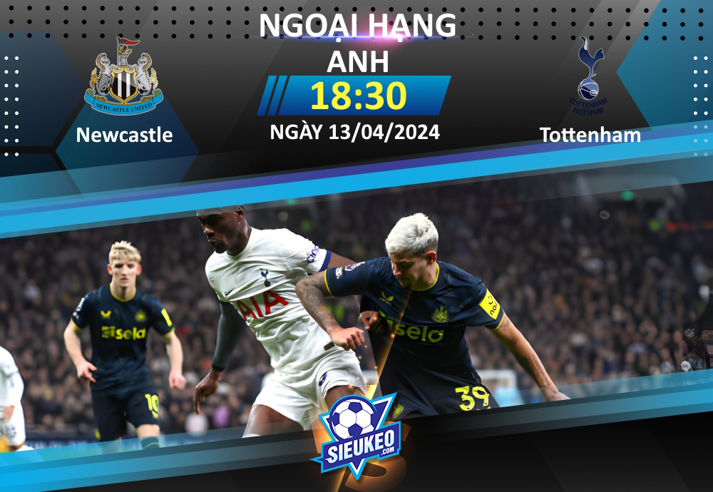 Soi kèo bóng đá Newcastle vs Tottenham 18h30 ngày 13/04/2024: Khó phân cao thấp