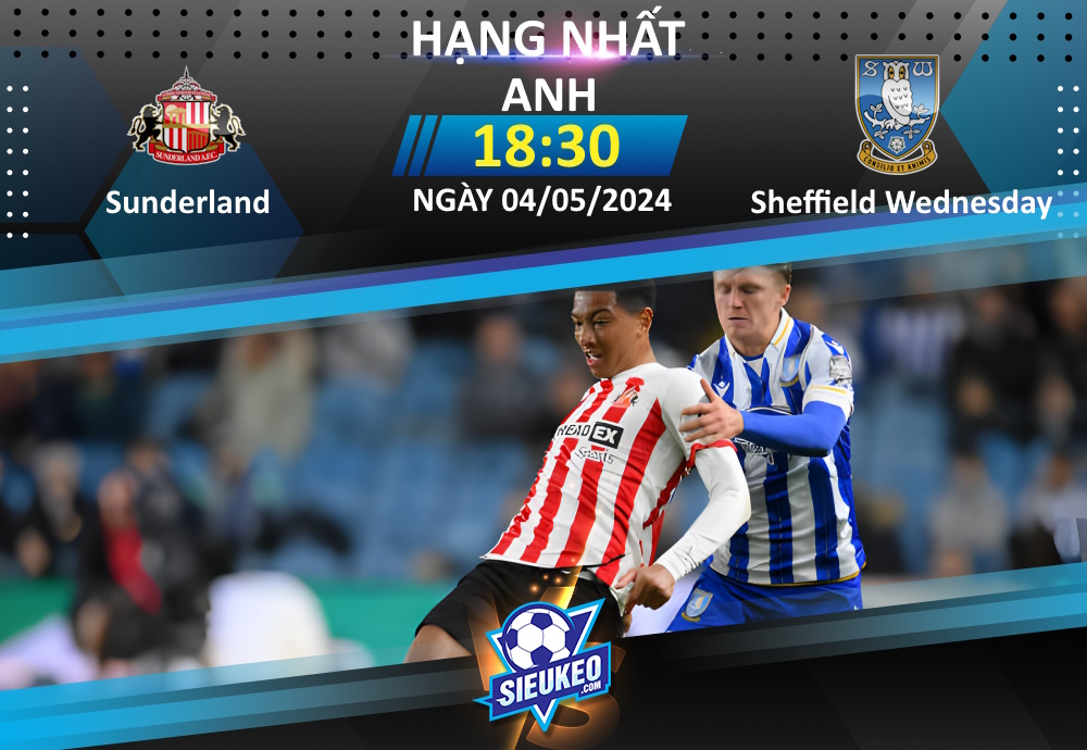 Soi kèo bóng đá Sunderland vs Sheffield Wednesday 18h30 ngày 04/05/2024: Hài lòng 1 điểm