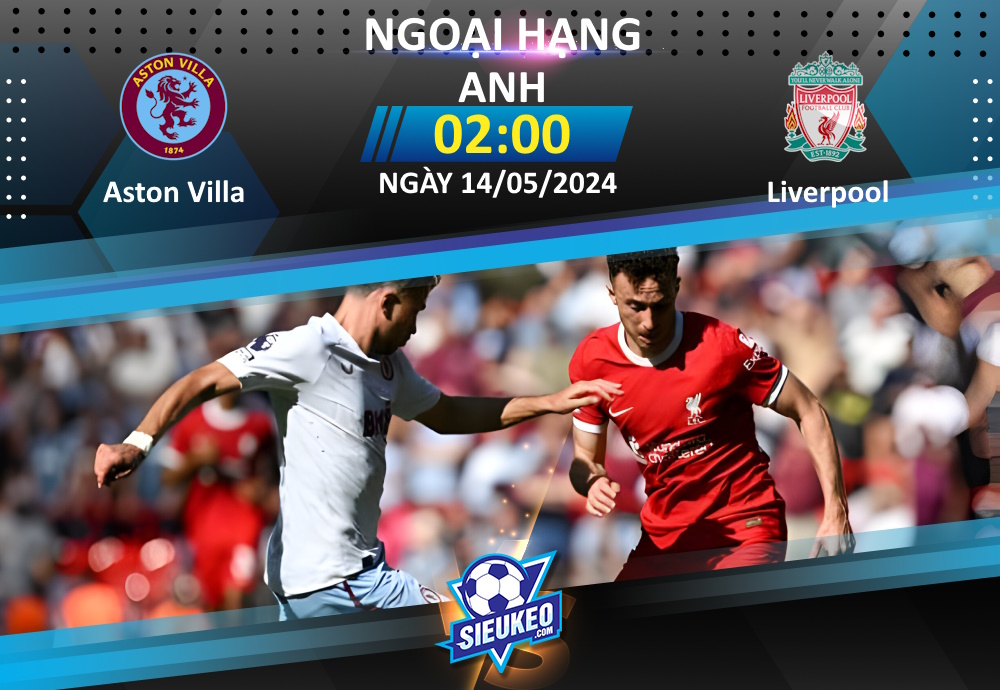 Soi kèo bóng đá Aston Villa vs Liverpool 02h00 ngày 14/05/2024: Tiệc ở Villa Park