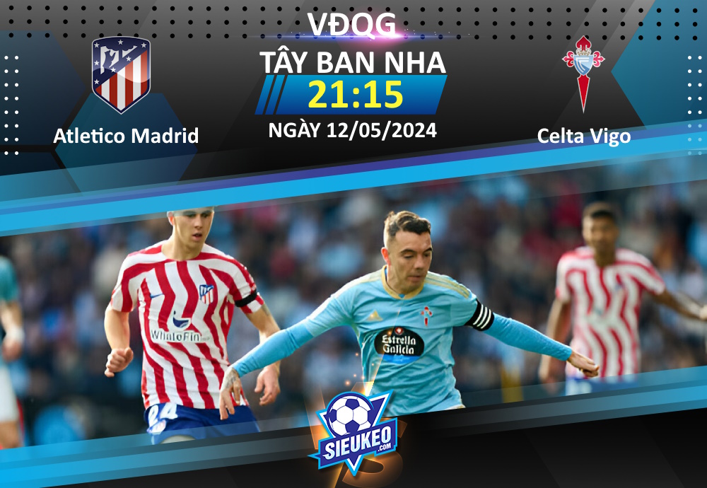 Soi kèo bóng đá Atletico Madrid vs Celta Vigo 21h15 ngày 12/05/2024: Giữ vé Champions League