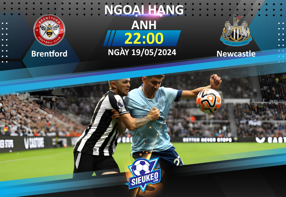 Soi kèo bóng đá Brentford vs Newcastle 22h00 ngày 19/05/2024: Rượt đuổi tỷ số