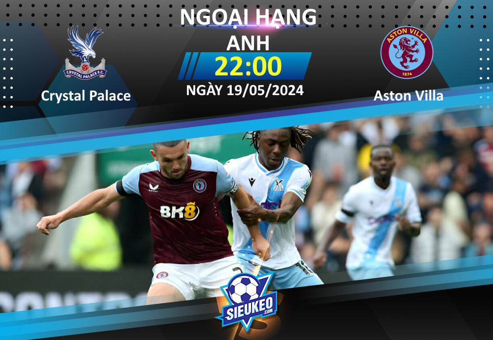 Soi kèo bóng đá Crystal Palace vs Aston Villa 22h00 ngày 19/05/2024: Chia điểm mãn nhãn