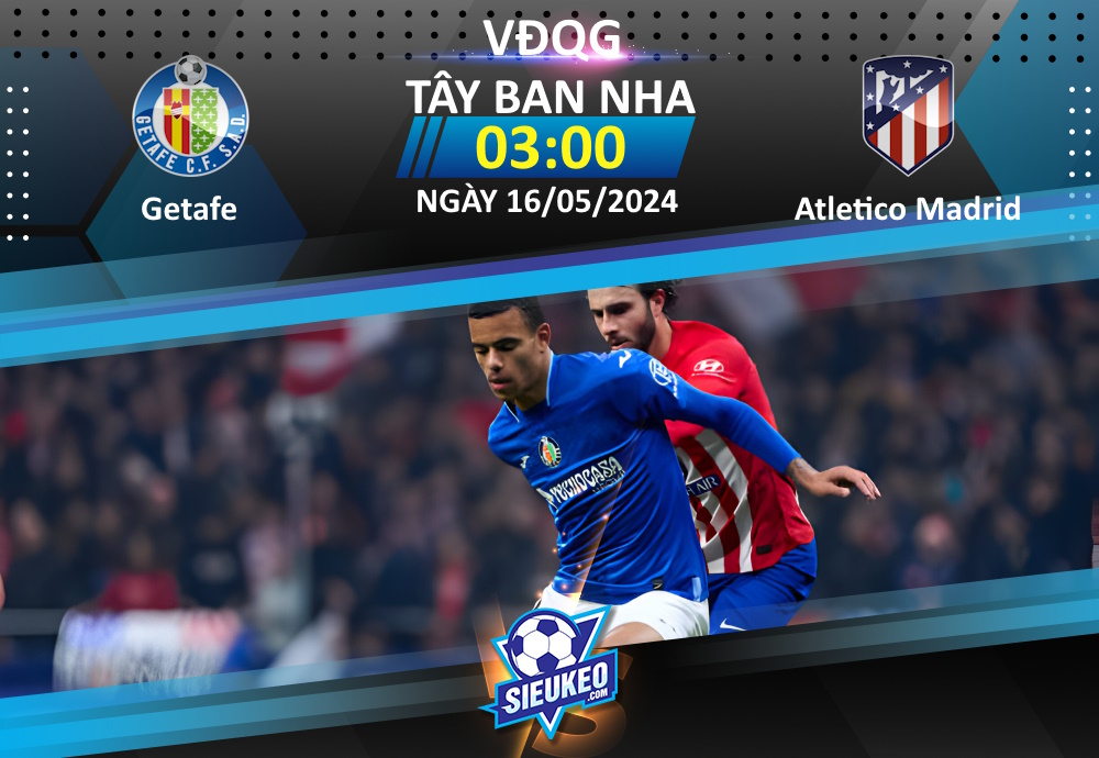 Soi kèo bóng đá Getafe vs Atletico Madrid 03h00 ngày 16/05/2024: 3 điểm nhọc nhằn