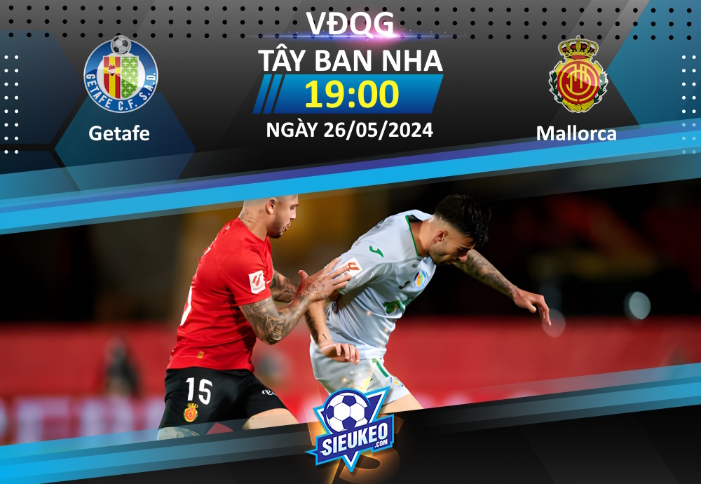 Soi kèo bóng đá Getafe vs Mallorca 19h00 ngày 26/05/2024: 3 điểm ở lại