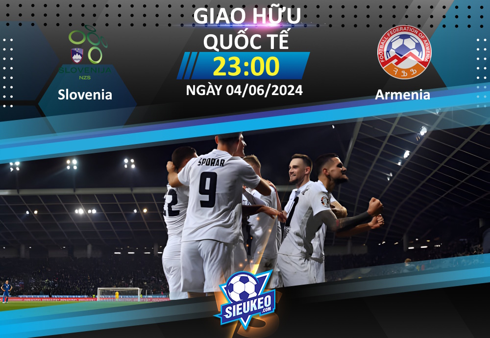 Soi kèo bóng đá Slovenia vs Armenia 23h00 ngày 04/06/2024: Thế trận một chiều