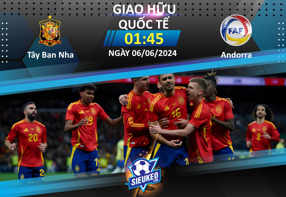 Soi kèo bóng đá Tây Ban Nha vs Andorra 01h45 ngày 06/06/2024: Sức mạnh Bò tót