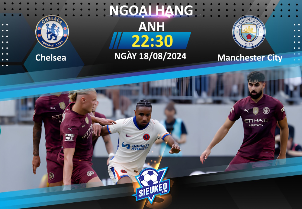 Soi kèo bóng đá Chelsea vs Manchester City 22h30 ngày 18/08/2024: Rượt đuổi tỷ số