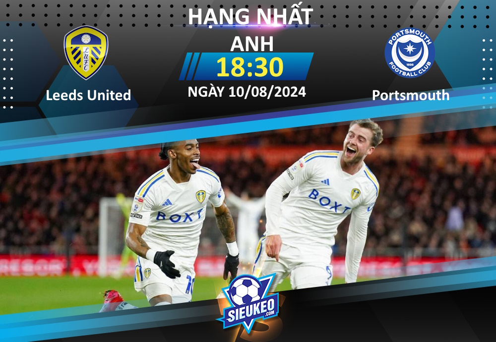 Soi kèo bóng đá Leeds United vs Portsmouth 18h30 ngày 10/08/2024: Sức mạnh ứng viên