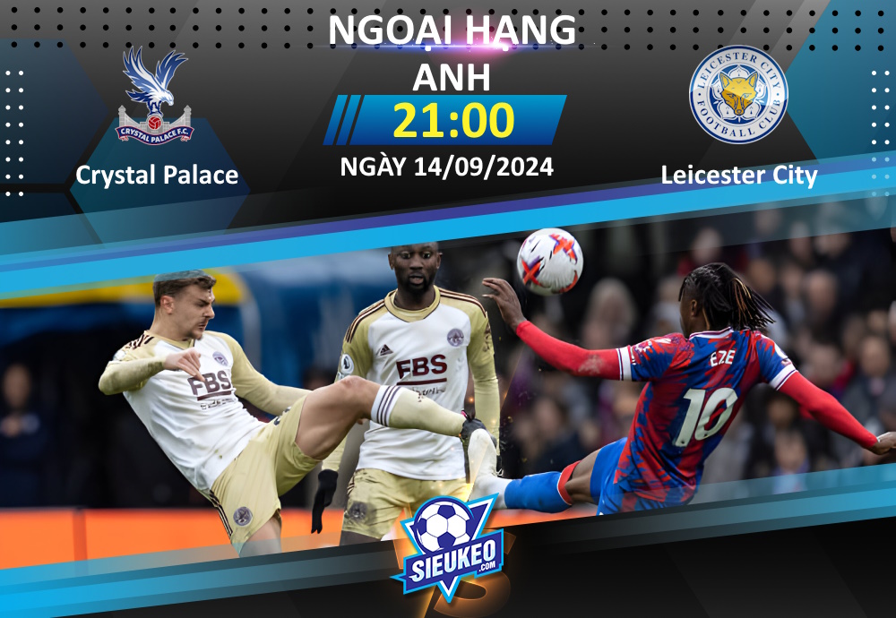 Soi kèo bóng đá Crystal Palace vs Leicester City 21h00 ngày 14/09/2024: Tiễn khách về tay trắng