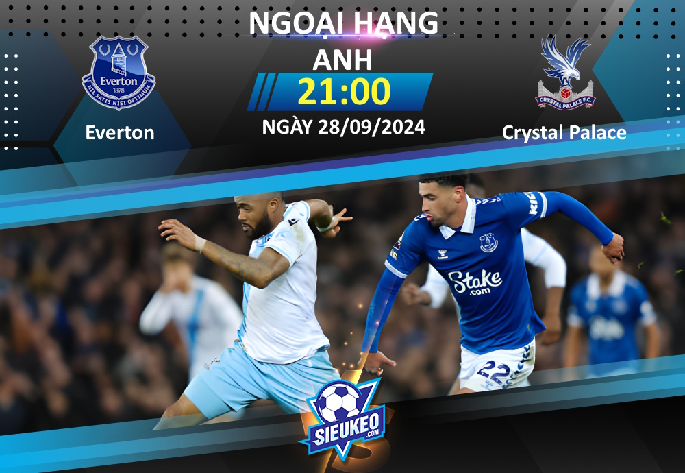 Soi kèo bóng đá Everton vs Crystal Palace 21h00 ngày 28/09/2024: Đồng cân đồng lạng