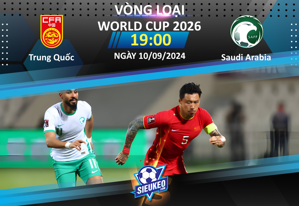 Soi kèo bóng đá Trung Quốc vs Ả Rập Xê Út 19h00 ngày 10/09/2024: Mồi ngon cho “Chim ưng”