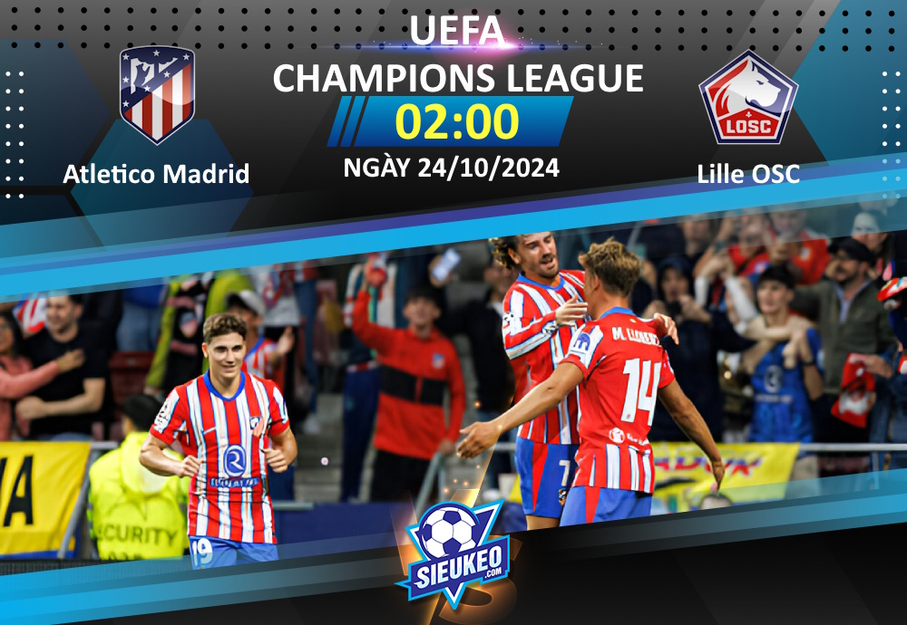 Soi kèo bóng đá Atletico Madrid vs Lille OSC 02h00 ngày 24/10/2024: Kèo trên thắng thế