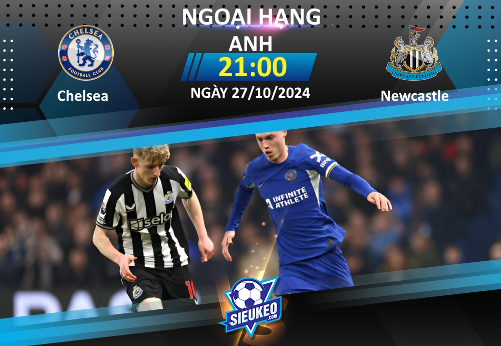 Soi kèo bóng đá Chelsea vs Newcastle 21h00 ngày 27/10/2024: Sắc xanh bao phủ