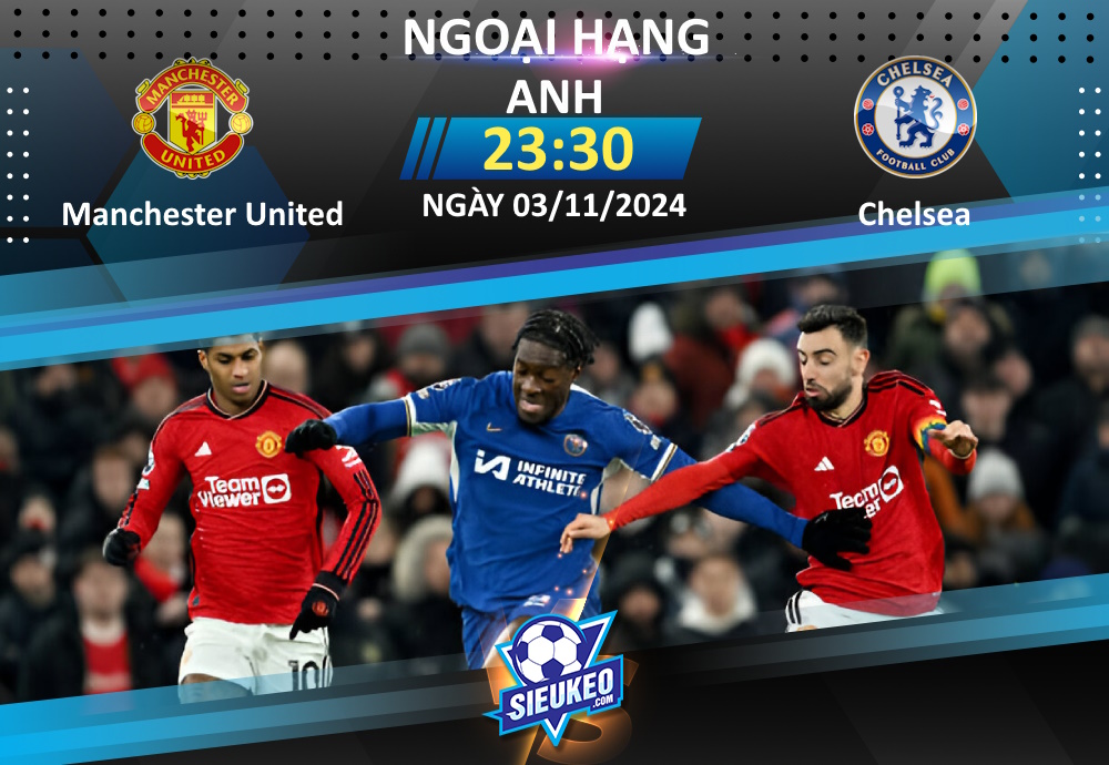 Soi kèo bóng đá Manchester United vs Chelsea 23h30 ngày 03/11/2024: Niềm vui trở lại