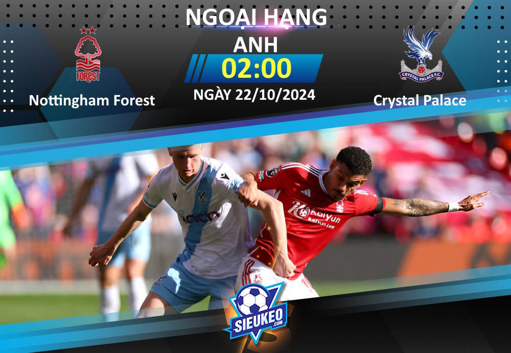 Soi kèo bóng đá Nottingham Forest vs Crystal Palace 02h00 ngày 22/10/2024: Đồng cân đồng lạng