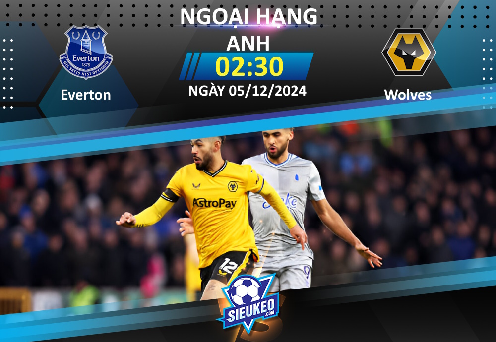 Soi kèo bóng đá Everton vs Wolves 02h30 ngày 05/12/2024: Kéo sập Goodison Park