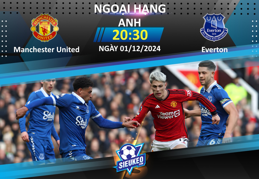 Soi kèo bóng đá Manchester United vs Everton 20h30 ngày 01/12/2024: Niềm tin “Quỷ đỏ”