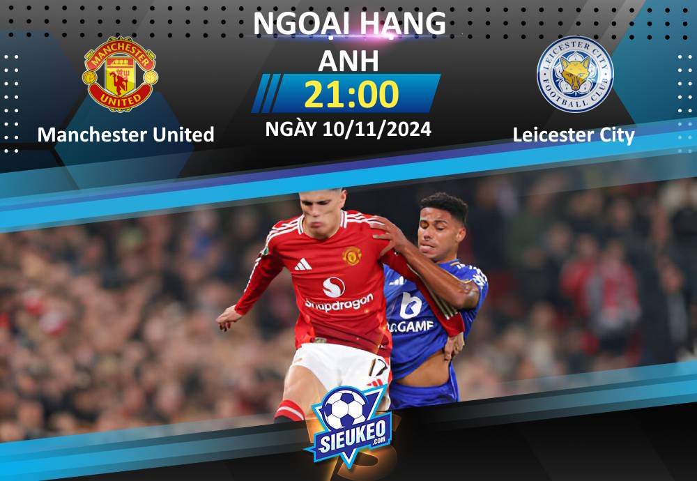 Soi kèo bóng đá Manchester United vs Leicester City 21h00 ngày 10/11/2024: Niềm tin “Quỷ đỏ”