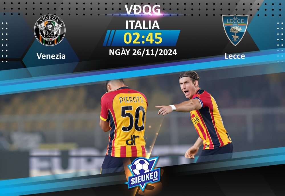 Soi kèo bóng đá Venezia vs Lecce 02h45 ngày 26/11/2024: Đồng cân đồng lạng