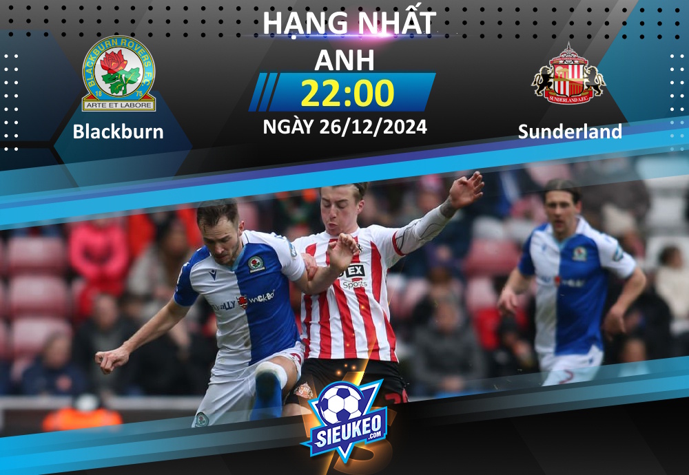 Soi kèo bóng đá Blackburn vs Sunderland 22h00 ngày 26/12/2024: Tự tin đón khách