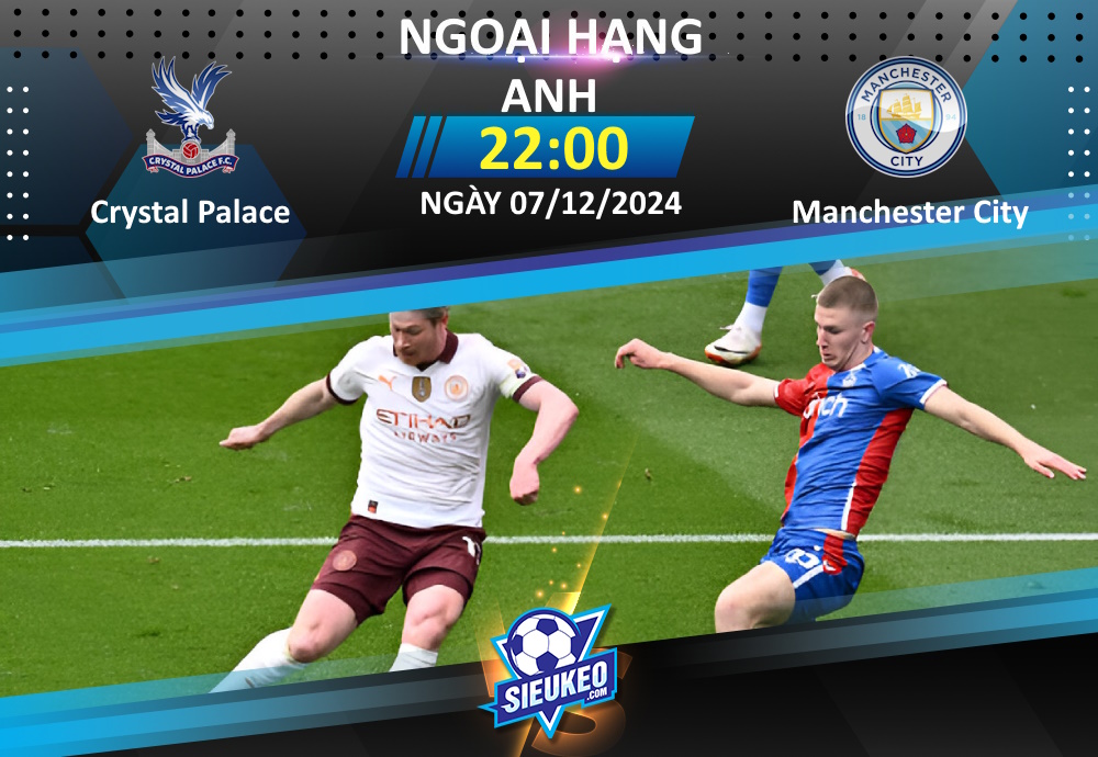 Soi kèo bóng đá Crystal Palace vs Manchester City 22h00 ngày 07/12/2024: Citizens lo được