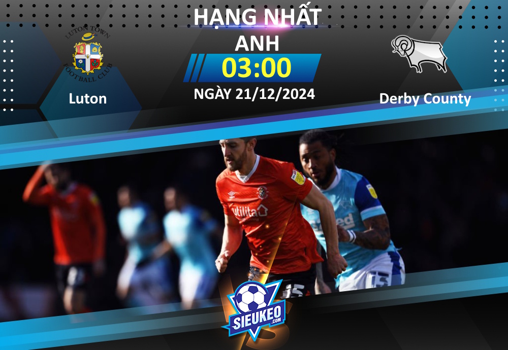 Soi kèo bóng đá Luton vs Derby 03h00 ngày 21/12/2024: Đồng cân đồng lạng