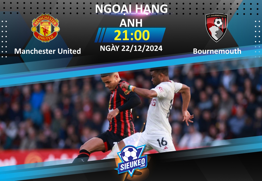 Soi kèo bóng đá Manchester United vs Bournemouth 21h00 ngày 22/12/2024: “Quỷ đỏ” trở lại