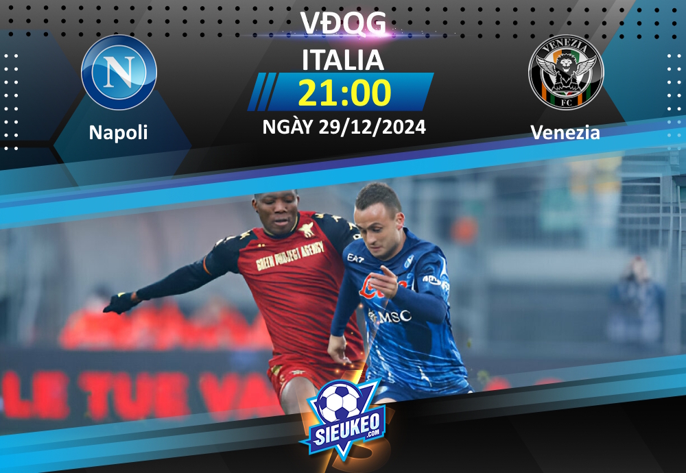 Soi kèo bóng đá Napoli vs Venezia 21h00 ngày 29/12/2024: Lại khó rồi, Venezia!