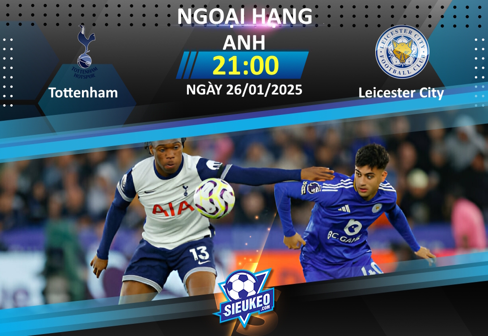 Soi kèo bóng đá Tottenham vs Leicester City 21h00 ngày 26/01/2025: “Gà trống” bất ổn