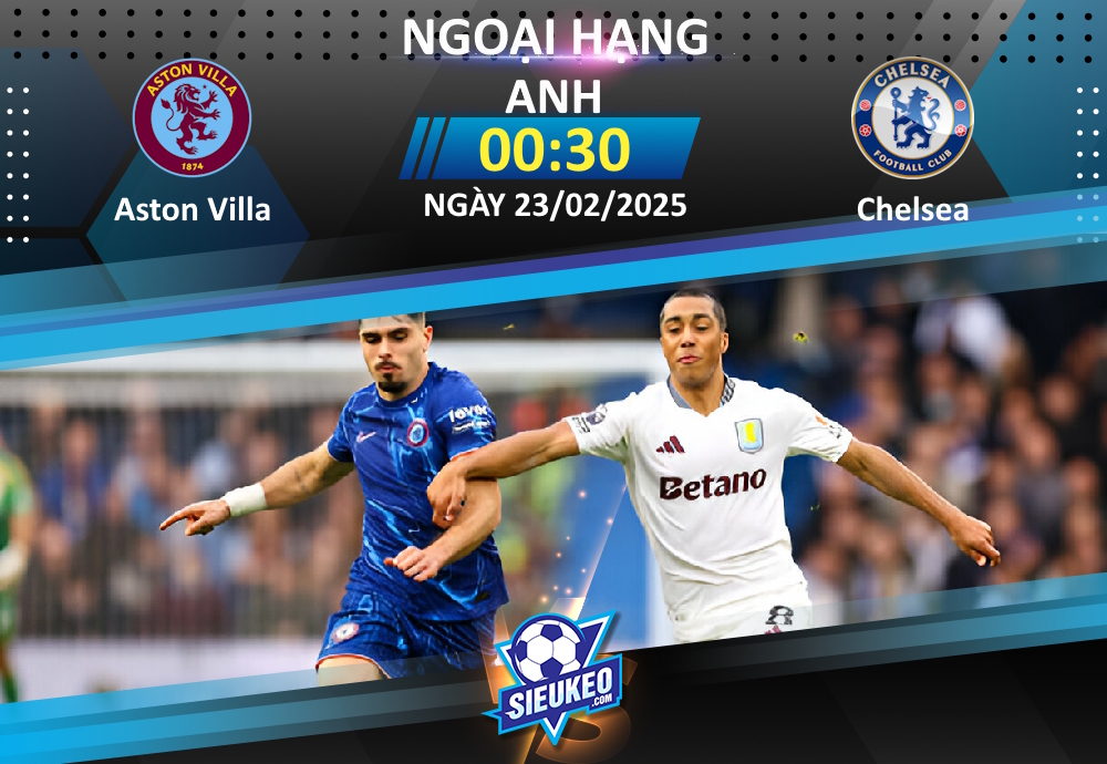 Soi kèo bóng đá Aston Villa vs Chelsea 00h30 ngày 23/02/2024: The Blues lại “bay màu”