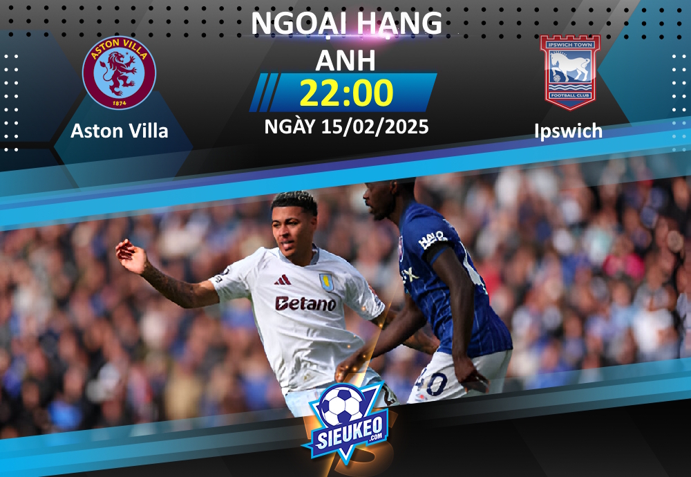 Soi kèo bóng đá Aston Villa vs Ipswich 22h00 ngày 15/02/2025: Tin tưởng The Villans